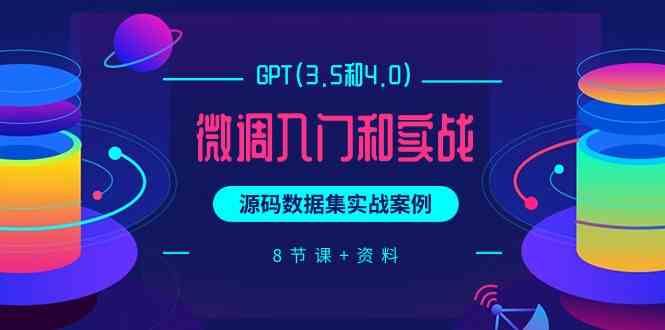 fy3571期-chatGPT(3.5和4.0)微调入门和实战，源码数据集实战案例（8节课+资料）