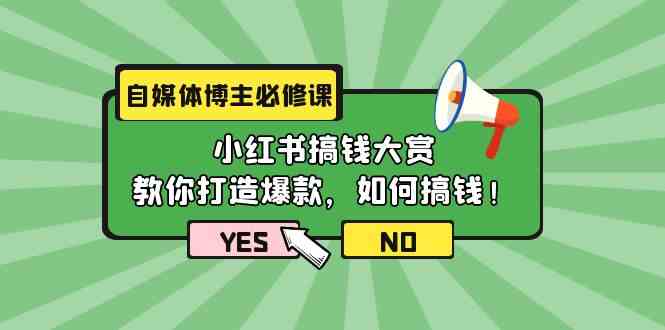 fy3567期-自媒体博主必修课：小红书搞钱大赏，教你打造爆款，如何搞钱（11节课）