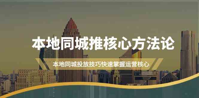 fy2996期-本地同城推核心方法论，本地同城投放技巧快速掌握运营核心（16节课）