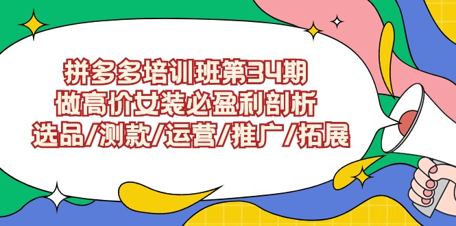 fy2896期-拼多多培训班第34期：做高价女装必盈利剖析 选品/测款/运营/推广/拓展