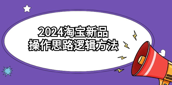 fy2862期-2024淘宝新品操作思路逻辑方法（6节视频课）