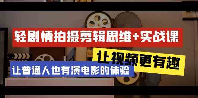 fy2780期-轻剧情+拍摄剪辑思维实战课 让视频更有趣 让普通人也有演电影的体验（23节课）