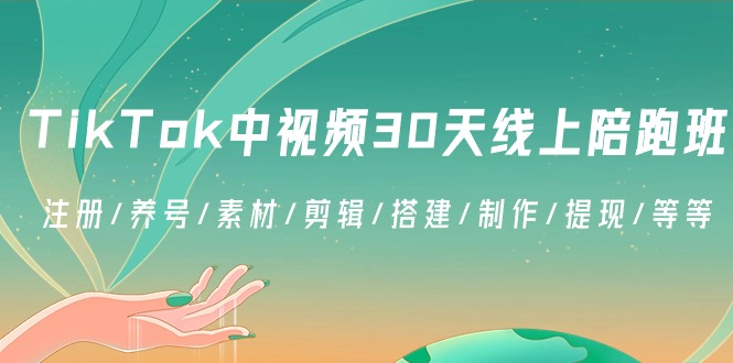 fy2682期-TikTok中视频30天线上陪跑班：注册/养号/素材/剪辑/搭建/制作/提现/等等