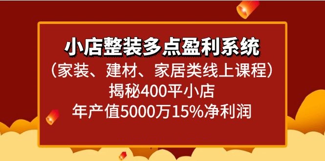 fy2676期-小店整装多点盈利系统（家装、建材、家居类线上课程）揭秘400平小店年产值5000万