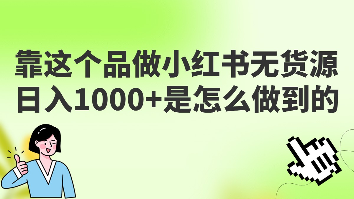 （FY-1051期）做小红书无货源，靠这个品日入1000是如何做到的？保姆级教学，超级蓝海赛道(“揭秘小红书无货源项目如何日入1000+？”)