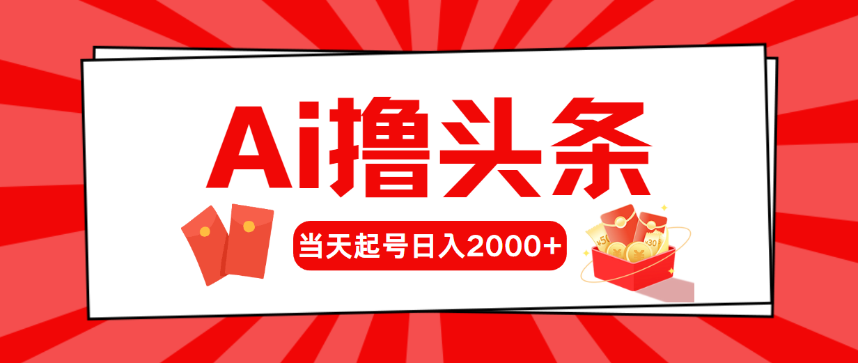 （10191期）Ai撸头条，当天起号，第二天见收益，日入2000+