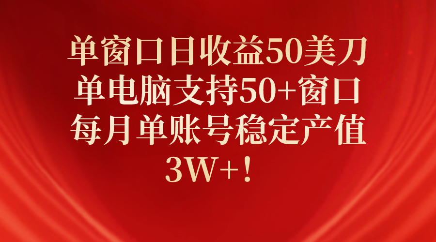 （10144期）单窗口日收益50美刀，单电脑支持50+窗口，每月单账号稳定产值3W+！