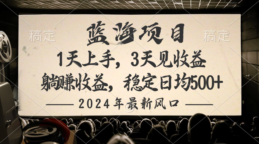 （10090期）2024最新风口项目，躺赚收益，稳定日均收益500+