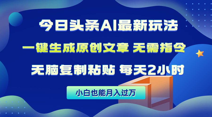 （10056期）今日头条AI最新玩法  无需指令 无脑复制粘贴 1分钟一篇原创文章 月入过万