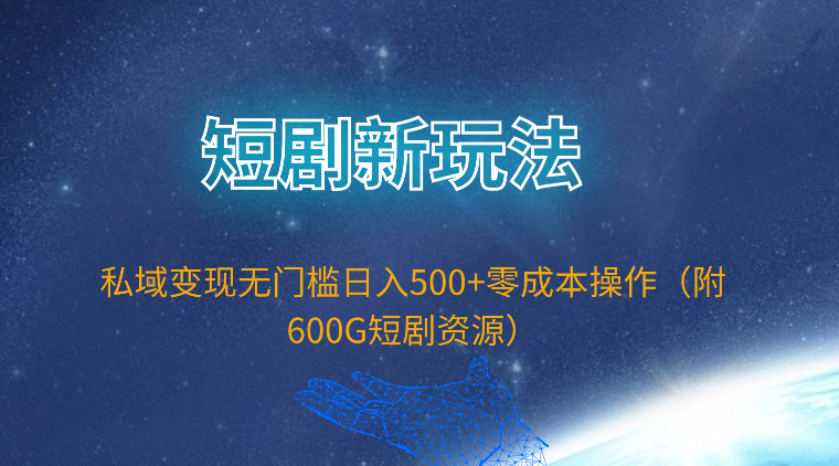 （9894期）短剧新玩法，私域变现无门槛日入500+零成本操作（附600G短剧资源）