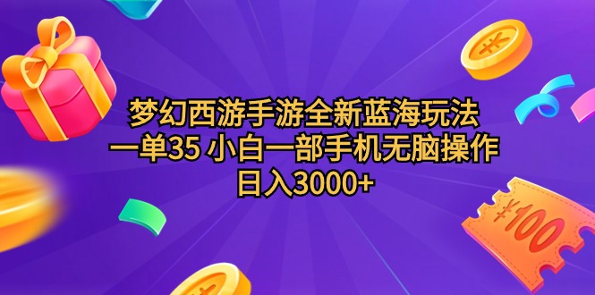 （9612期）梦幻西游手游全新蓝海玩法 一单35 小白一部手机无脑操作 日入3000+轻轻松松