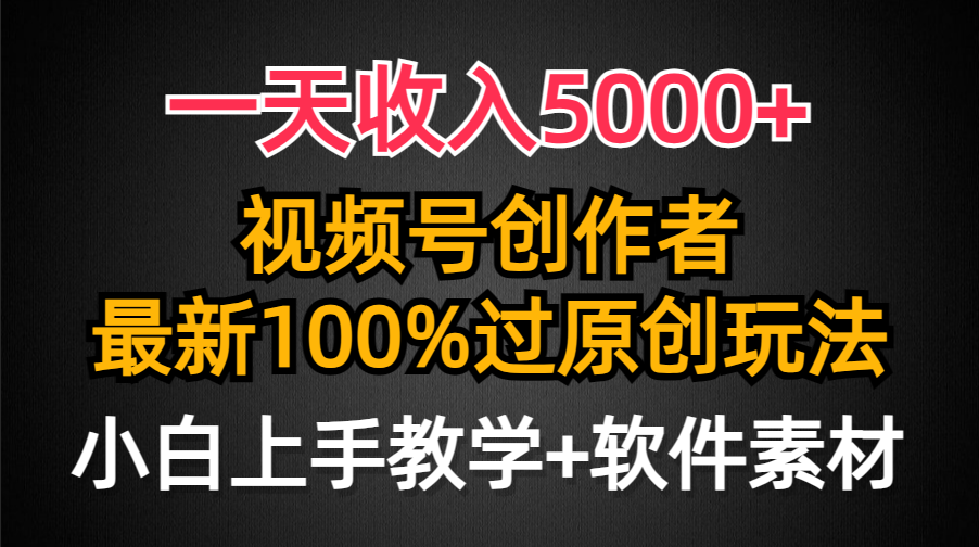 （9568期）一天收入5000+，视频号创作者，最新100%原创玩法，对新人友好，小白也可