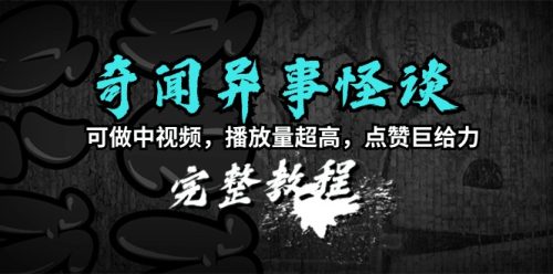 （9363期）奇闻异事怪谈完整教程，可做中视频，播放量超高，点赞巨给力（教程+素材）