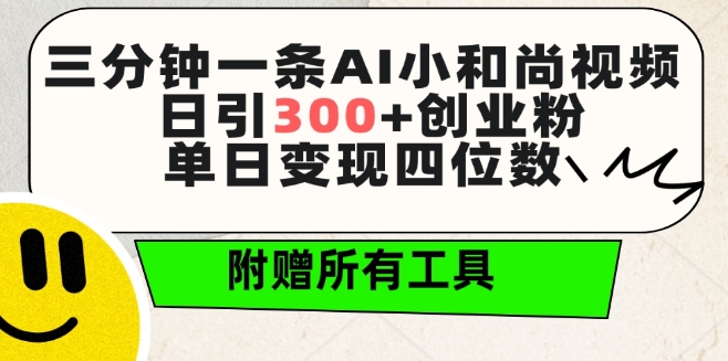 三分钟一条AI小和尚视频 ，日引300+创业粉，单日变现四位数 ，附赠全套免费工具