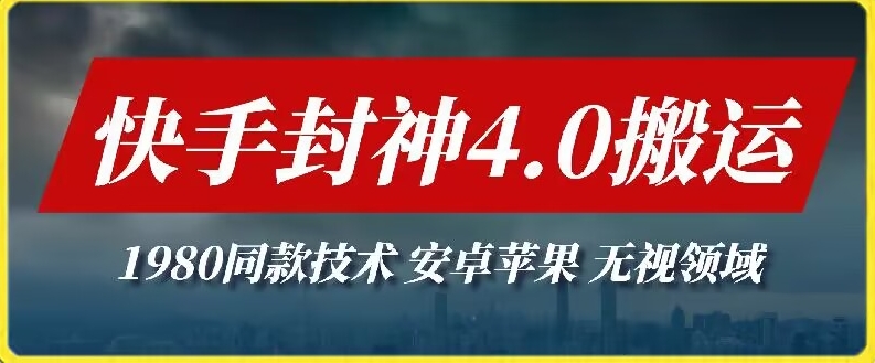 最新快手封神4.0搬运技术，收费1980的技术，无视安卓苹果 ，无视领域