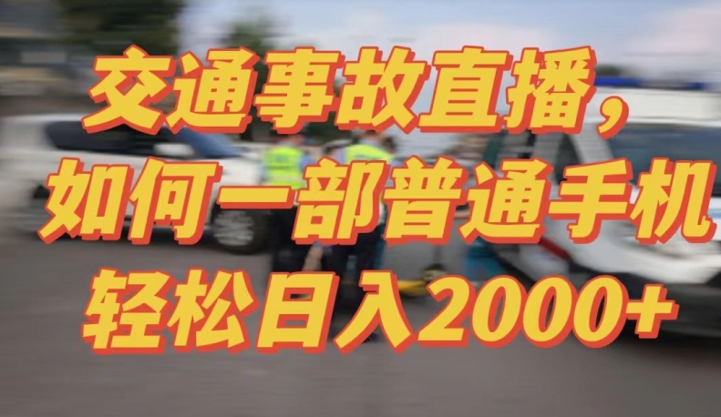 （第6625期）2024最新玩法半无人交通事故直播，实战式教学，轻松日入2000＋，人人都可做