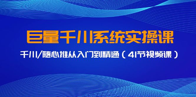 巨量千川系统课，千川/随心推从入门到精通