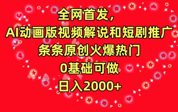 全网首发，AI动画版视频解说和短剧推广，条条原创火爆热门，0基础可做，日入2000+