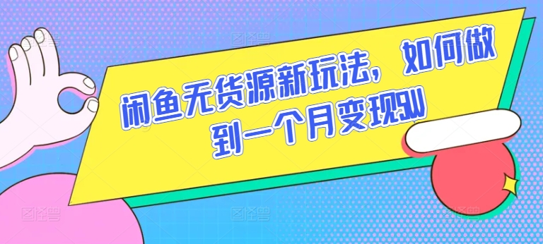 闲鱼无货源新玩法，如何做到一个月变现5W