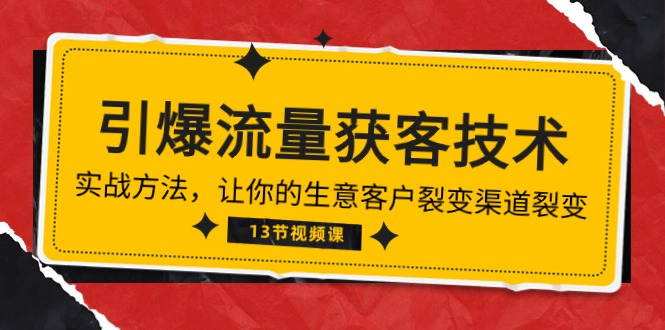 fy3782期-《引爆流量 获客技术》实战方法，让你的生意客户裂变渠道裂变（13节）