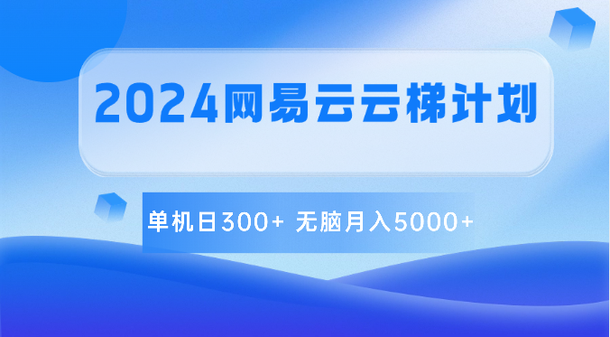 fy3852期-2024网易云云梯计划 单机日300+ 无脑月入5000+