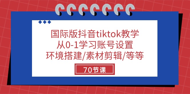 fy3891期-国际版抖音tiktok教学：从0-1学习账号设置/环境搭建/素材剪辑/等等/70节