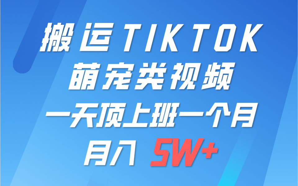 fy3935期-一键搬运TIKTOK萌宠类视频，一部手机即可操作，所有平台均可发布 轻松月入5W+