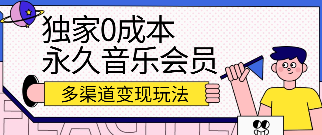 FY3965期-独家0成本永久音乐会员，多渠道变现玩法【实操教程】