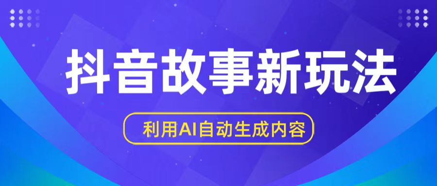 FY3998期-抖音故事新玩法，利用AI自动生成原创内容，新手日入一到三张