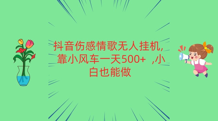 FY4014期-抖音伤感情歌无人挂机 靠小风车一天500+  小白也能做