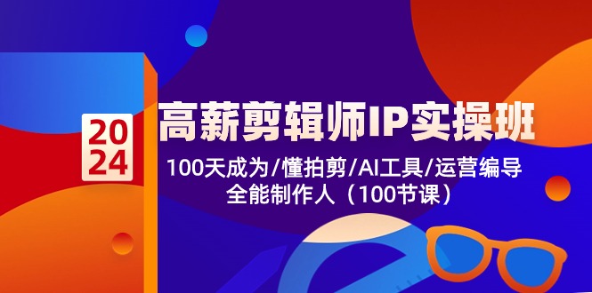 FY4078期-高薪剪辑师IP实操班【第2期】100天成为懂拍剪/AI工具/运营编导/全能制作人