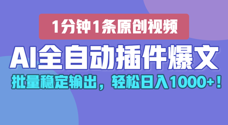 FY4150期-AI全自动插件输出爆文，批量稳定输出，1分钟一条原创文章，轻松日入1000+！