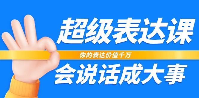 FY4156期-超级表达课，你的表达价值千万，会说话成大事（37节完整版）