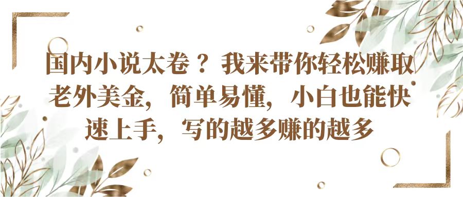 FY4166期-国内小说太卷？带你轻松赚取老外美金，简单易懂小白也能快速上手，写的越多赚的越多