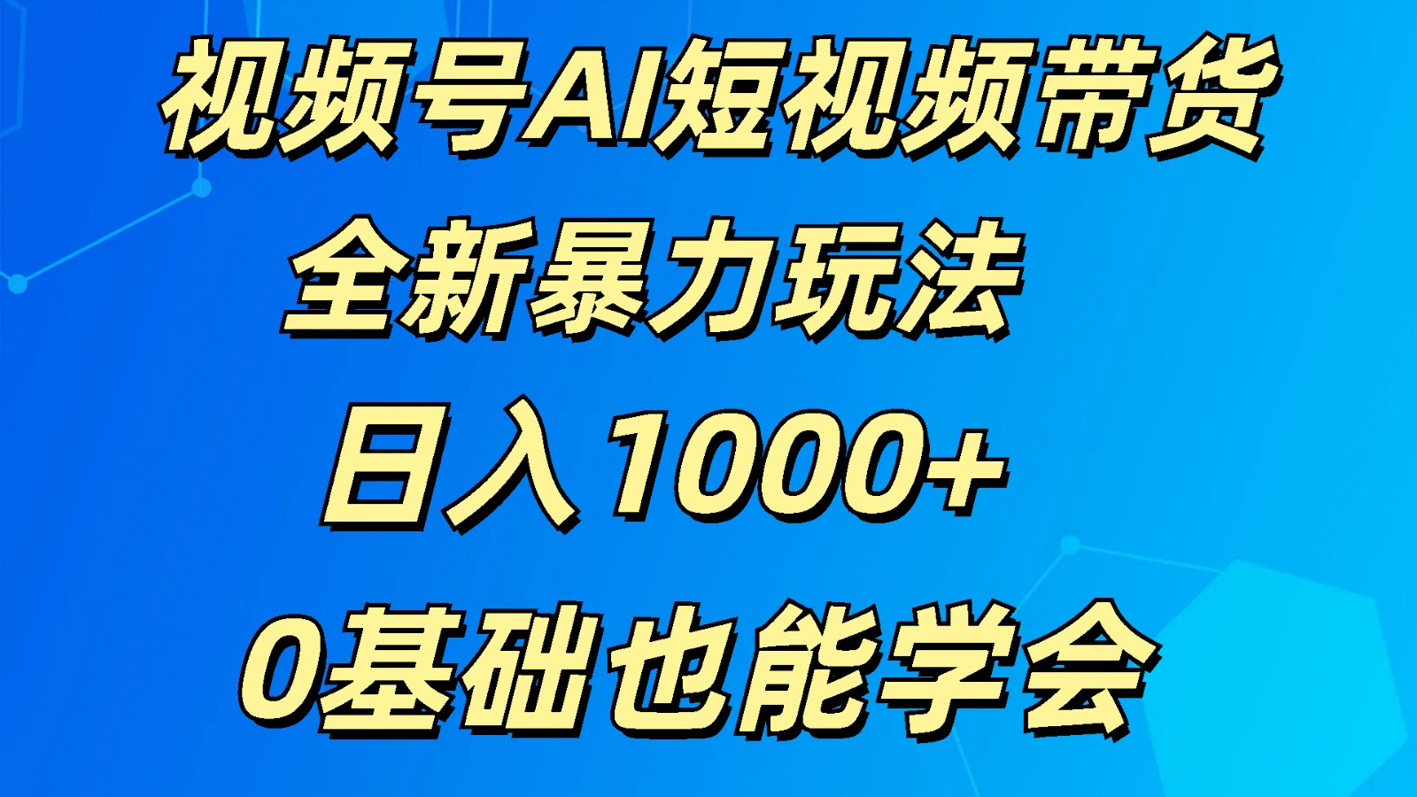 FY4180期-视频号AI短视频带货掘金计划全新暴力玩法    日入1000+  0基础也能学会