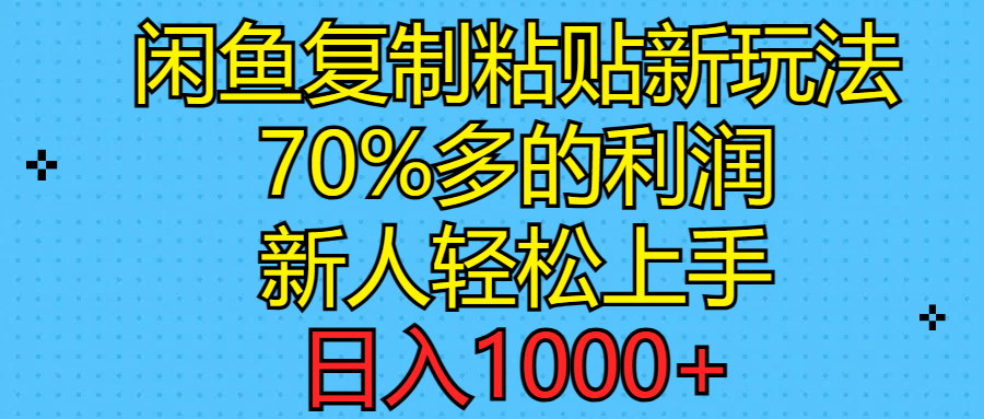 （11089期）闲鱼复制粘贴新玩法，70%利润，新人轻松上手，日入1000+