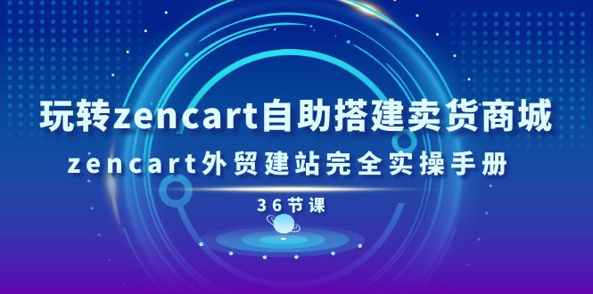 FY4298期-玩转zencart自助搭建卖货商城，zencart外贸建站完全实操手册（36节课）